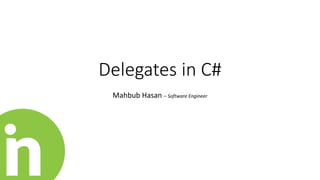 Delegates in C#
Mahbub Hasan – Software Engineer
 
