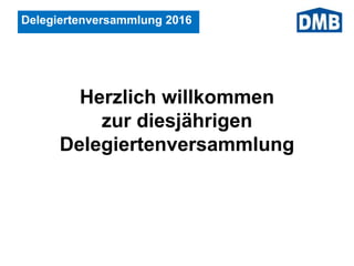 Delegiertenversammlung 2016
Herzlich willkommen
zur diesjährigen
Delegiertenversammlung
 