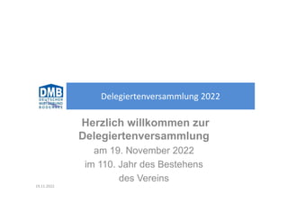 Herzlich willkommen zur
Delegiertenversammlung
am 19. November 2022
im 110. Jahr des Bestehens
des Vereins
Delegiertenversammlung 2022
19.11.2022
 