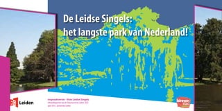 De Leidse Singels:
het langste park van Nederland!
Leiden
inspraakversie - Visie Leidse Singels
Uitwerkingsvisie van de Structuurvisie Leiden 2025
april 2011, Gemeente Leiden
 