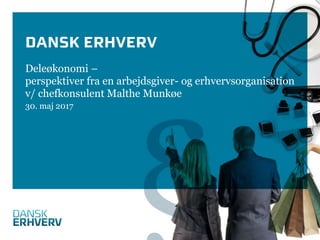 DANSK ERHVERV
Deleøkonomi –
perspektiver fra en arbejdsgiver- og erhvervsorganisation
v/ chefkonsulent Malthe Munkøe
30. maj 2017
 