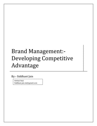 Brand Management:-
Developing Competitive
Advantage
By:- Siddhant Jain
9595637843
Siddhant.jain.ind@gmail.com
 