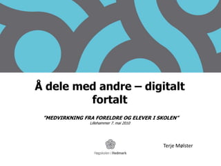 Å dele med andre – digitalt fortalt ”MEDVIRKNING FRA FORELDRE OG ELEVER I SKOLEN”  Lillehammer 7. mai 2010 Terje Mølster 