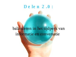 Delen 2.0:   balanceren in het tijdperk van informatie en conversatie  
