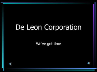 De Leon Corporation

     We’ve got time
 