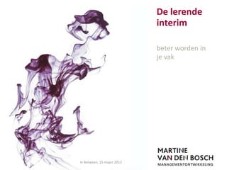 De lerende
                            interim

                            beter worden in
                            je vak




In Between, 15 maart 2012
 
