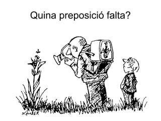 Quina preposició falta?
 