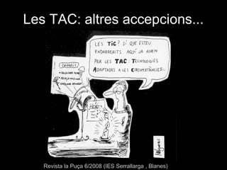 Les TAC: altres accepcions...




   Revista la Puça 6/2008 (IES Serrallarga , Blanes)
 