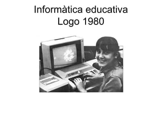 Informàtica educativa
     Logo 1980
 