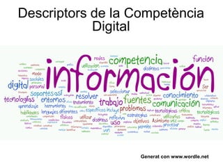 Descriptors de la Competència
            Digital




                   Generat con www.wordle.net
 