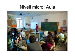 Nivell micro: Aula
 