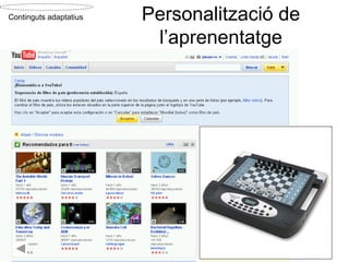 Continguts adaptatius   Personalització de
                         l’aprenentatge
 