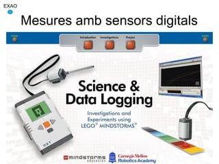 EXAO


       Mesures amb sensors digitals
 