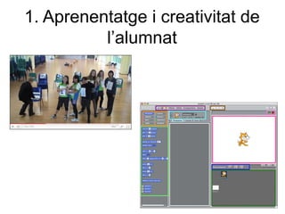 1. Aprenentatge i creativitat de
          l’alumnat
 