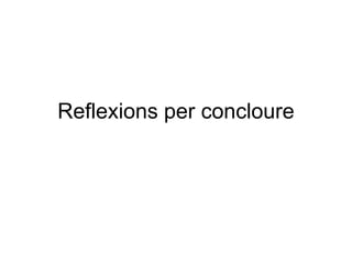 Reflexions per concloure
 