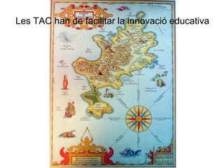 Les TAC han de facilitar la innovació educativa
 