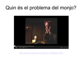 Quin és el problema del monjo?




     http://www.youtube.com/watch?v=93SgXeu-SeY
 