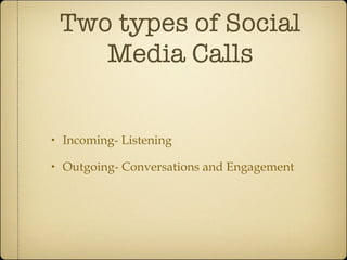 Two types of Social Media Calls Incoming- Listening Outgoing- Conversations and Engagement 
