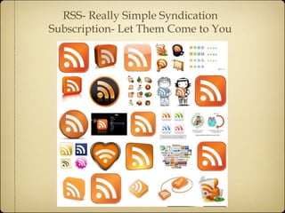 RSS- Really Simple Syndication Subscription- Let Them Come to You 