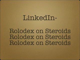 LinkedIn- Rolodex on Steroids Rolodex on Steroids Rolodex on Steroids 