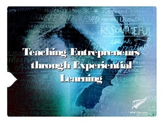 1
Teaching EntrepreneursTeaching Entrepreneurs
through Experientialthrough Experiential
LearningLearning
 