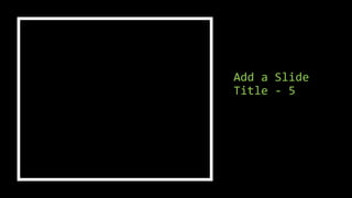 Add a Slide
Title - 5
 