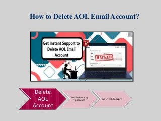 How to Delete AOL Email Account?
Delete
AOL
Account
Troubleshooting
Tips Guide
AOL Tech Support
 