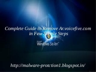 Complete Guide to Remove Ar.voicefive.com
          in Few Simple Steps




  http://malware-protction1.blogspot.in/
 