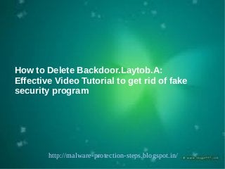 How to Delete Backdoor.Laytob.A:
Effective Video Tutorial to get rid of fake
security program




        http://malware-protection-steps.blogspot.in/
 