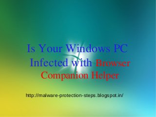 Is Your Windows PC
 Infected with Browser
      Companion Helper
http://malware-protection-steps.blogspot.in/
 