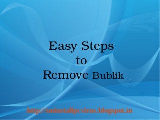 Easy Steps 
          to 
     Remove Bublik

http://uninstallpcvirus.blogspot.in
 
 