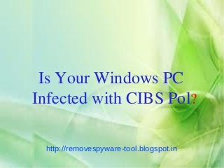 Is Your Windows PC
Infected with CIBS Pol?

 http://removespyware-tool.blogspot.in
 