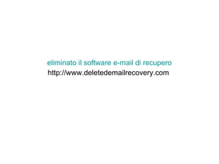 eliminato il software e-mail di recupero
http://www.deletedemailrecovery.com
 
