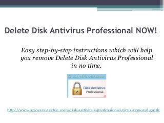 Delete Disk Antivirus Professional NOW!

      Easy step-by-step instructions which will help
      you remove Delete Disk Antivirus Professional
                       in no time.




http://www.spyware-techie.com/disk-antivirus-professional-virus-removal-guide
 