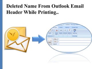 Deleted Name From Outlook Email 
Header While Printing.. 
 