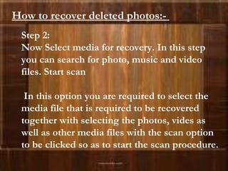 Step 2:  Now Select media for recovery. In this step you can search for photo, music and video files. Start scan  In this ...