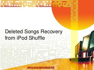 Deleted Songs Recovery
from iPod Shuffle

www.recovermyipod.net

 