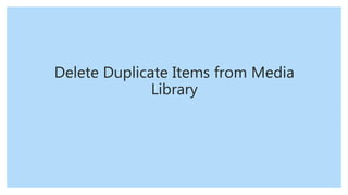 Delete Duplicate Items from Media
Library
 