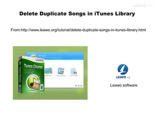 Delete Duplicate Songs in iTunes Library
From:http://www.leawo.org/tutorial/delete-duplicate-songs-in-itunes-library.html
Leawo software
 