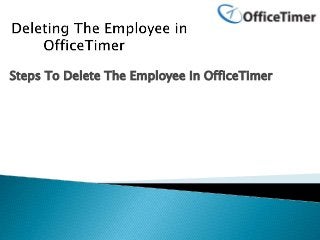 Steps To Delete The Employee In OfficeTimer
 