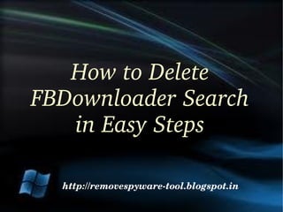 How to Delete 
FBDownloader Search
   in Easy Steps

  http://removespyware­tool.blogspot.in
 
