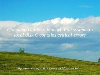 Complete Guide to Remove File system on
  local disk C contains critical errors




    http://malware-protection-steps.blogspot.in/
 