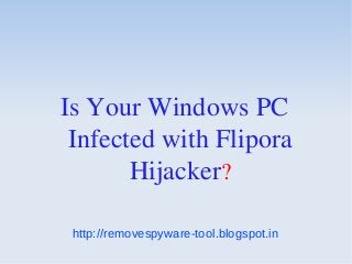 Is Your Windows PC
 Infected with Flipora
       Hijacker?

 http://removespyware-tool.blogspot.in
 