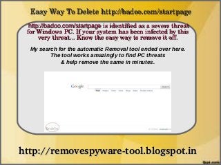 Easy Way To Delete http://badoo.com/startpage
  http://badoo.com/startpage is identified as a severe threat 
                How To Remove
 for Windows PC. If your system has been infected by this 
      very threat... Know the easy way to remove it off.
  My search for the automatic Removal tool ended over here.
         The tool works amazingly to find PC threats
             & help remove the same in minutes.




http://removespyware­tool.blogspot.in
 