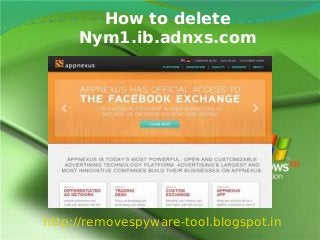 How to delete
     Nym1.ib.adnxs.com




http://removespyware-tool.blogspot.in
 