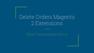 Delete Orders Magento
2 Extensions
Elsner Technologies Pvt Ltd
 