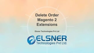 Delete Order
Magento 2
Extensions
Elsner Technologies Pvt Ltd
 