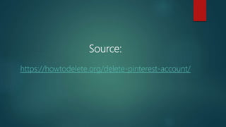 Source:
https://howtodelete.org/delete-pinterest-account/
 