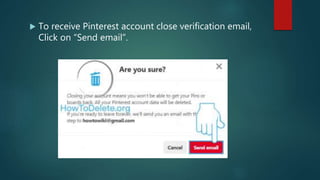  To receive Pinterest account close verification email,
Click on “Send email”.
 