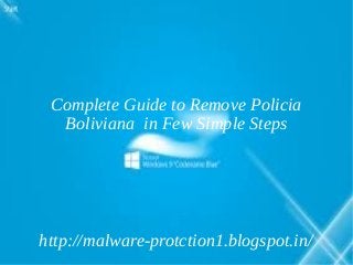 Complete Guide to Remove Policia
  Boliviana in Few Simple Steps




http://malware-protction1.blogspot.in/
 